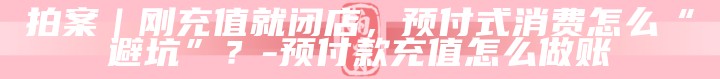 预充值消费法条_消费者预充值退款_