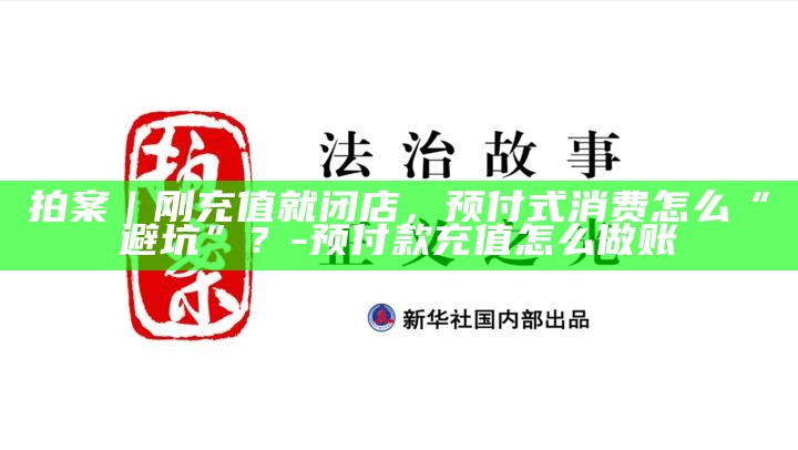 消费者预充值退款__预充值消费法条