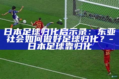 _日本国家足球队归化球员_日本足球归化